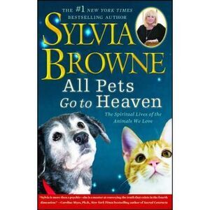 All Pets Go to Heaven: The Spiritual Lives of the Animals We Love -- Sylvia Brow